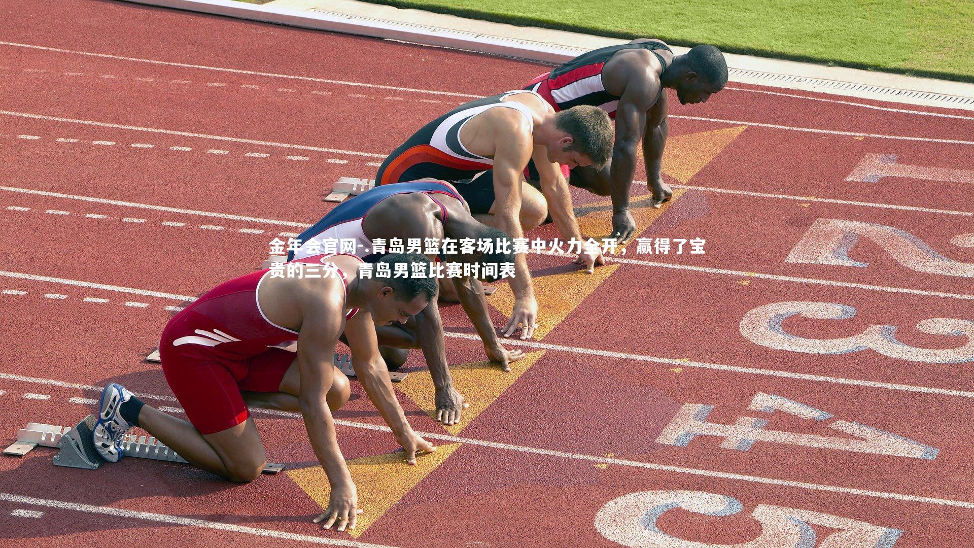 金年会官网-.青岛男篮在客场比赛中火力全开，赢得了宝贵的三分，青岛男篮比赛时间表