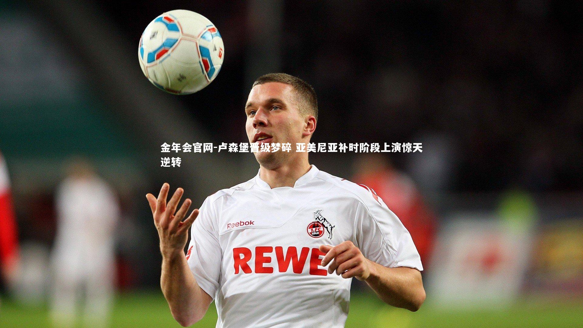 卢森堡晋级梦碎 亚美尼亚补时阶段上演惊天逆转